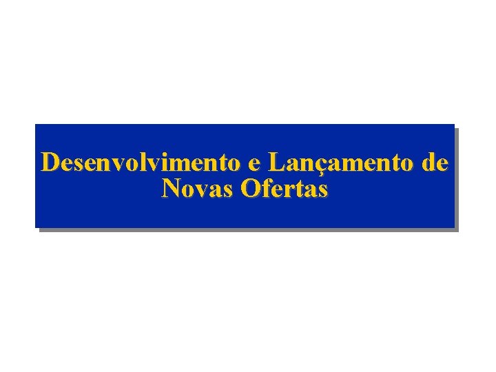 Desenvolvimento e Lançamento de Novas Ofertas 