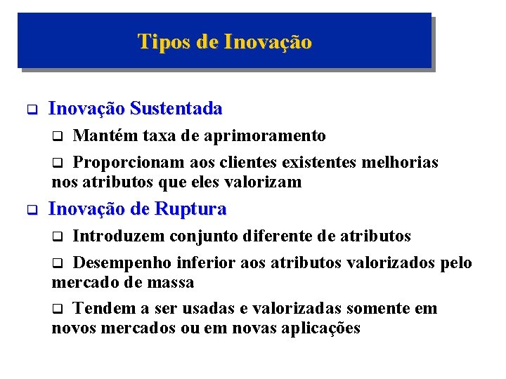 Tipos de Inovação q Inovação Sustentada Mantém taxa de aprimoramento q Proporcionam aos clientes