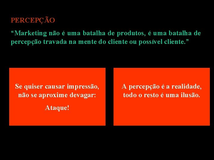 PERCEPÇÃO “Marketing não é uma batalha de produtos, é uma batalha de percepção travada