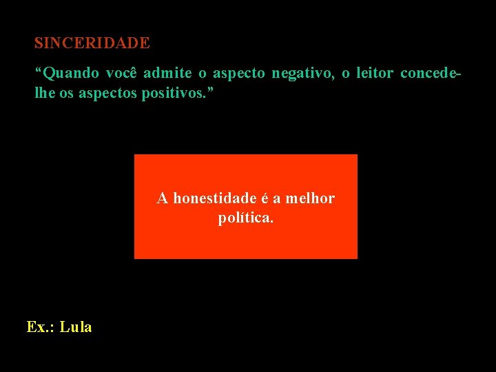 SINCERIDADE “Quando você admite o aspecto negativo, o leitor concedelhe os aspectos positivos. ”