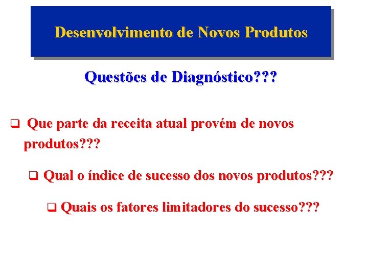 Desenvolvimento de Novos Produtos Questões de Diagnóstico? ? ? q Que parte da receita