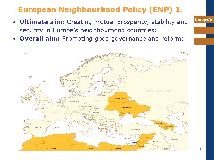 European Neighbourhood Policy (ENP) 1. • Ultimate aim: Creating mutual prosperity, stability and security European Neighbourhood Policy (ENP) 1. • Ultimate aim: Creating mutual prosperity, stability and security