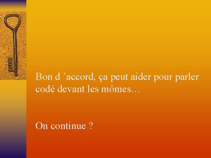 Bon d ’accord, ça peut aider pour parler codé devant les mômes… On continue