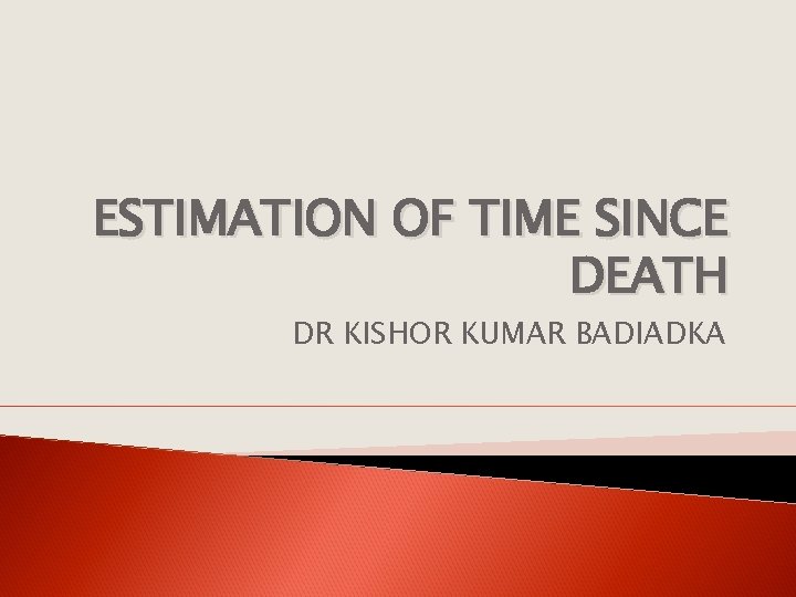 ESTIMATION OF TIME SINCE DEATH DR KISHOR KUMAR BADIADKA 