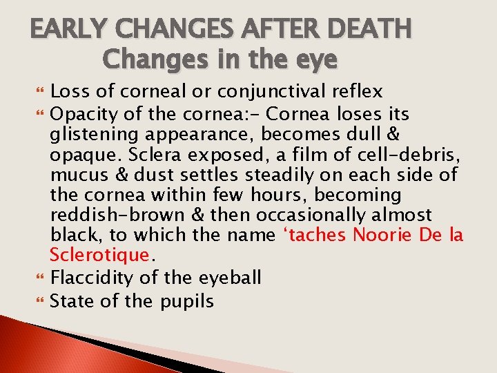 EARLY CHANGES AFTER DEATH Changes in the eye Loss of corneal or conjunctival reflex