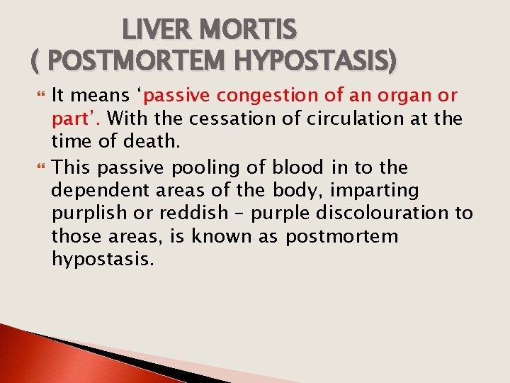 LIVER MORTIS ( POSTMORTEM HYPOSTASIS) It means ‘passive congestion of an organ or part’.