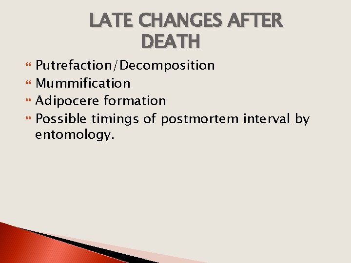 LATE CHANGES AFTER DEATH Putrefaction/Decomposition Mummification Adipocere formation Possible timings of postmortem interval by