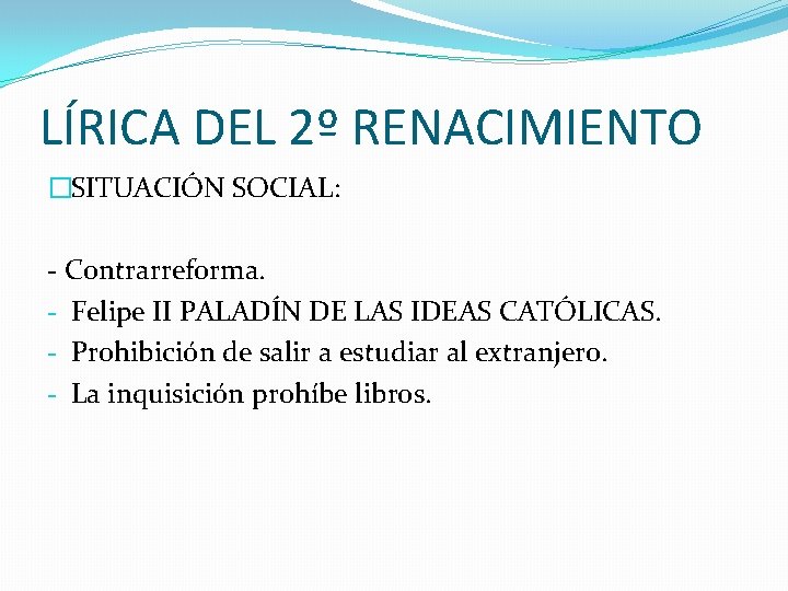 LÍRICA DEL 2º RENACIMIENTO �SITUACIÓN SOCIAL: - Contrarreforma. - Felipe II PALADÍN DE LAS
