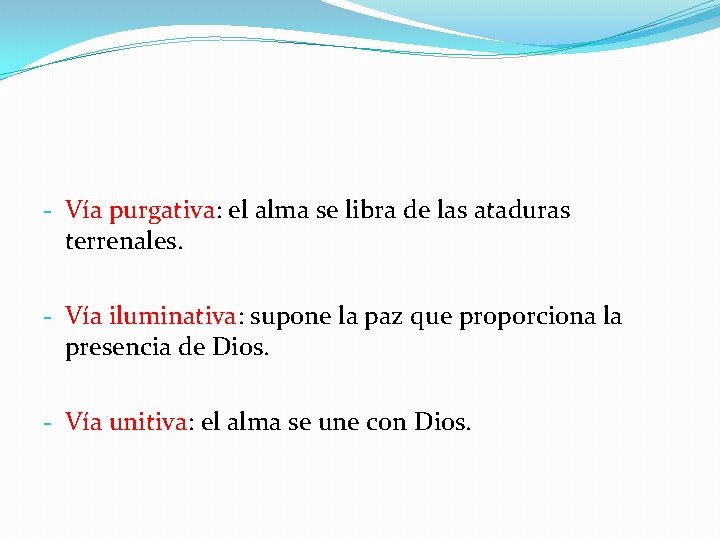 - Vía purgativa: el alma se libra de las ataduras terrenales. - Vía iluminativa: