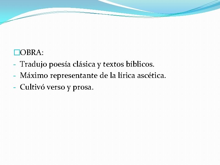 �OBRA: - Tradujo poesía clásica y textos bíblicos. - Máximo representante de la lírica