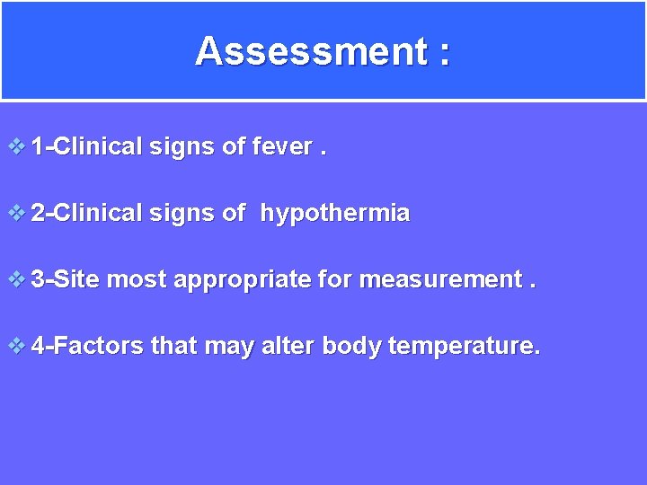Assessment : v 1 -Clinical signs of fever. v 2 -Clinical signs of hypothermia