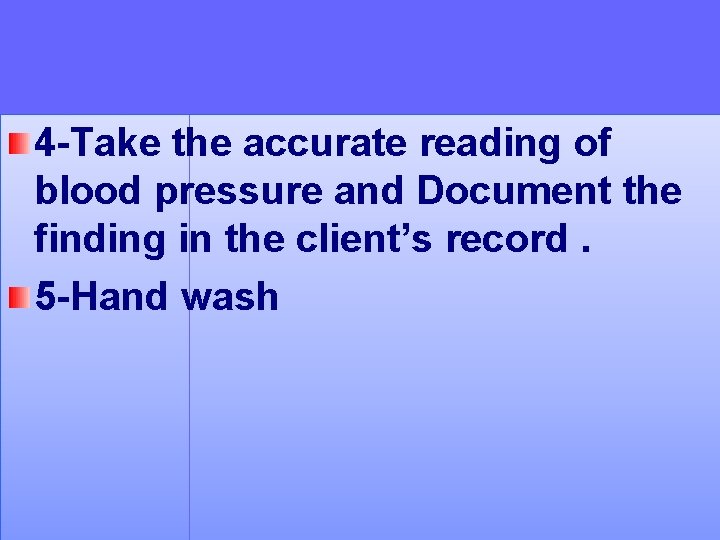 4 -Take the accurate reading of blood pressure and Document the finding in the