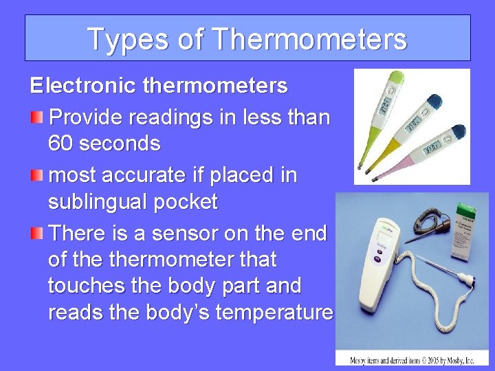 Types of Thermometers Electronic thermometers Provide readings in less than 60 seconds most accurate