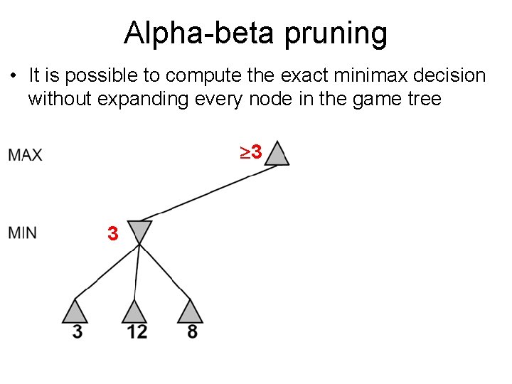 Alpha-beta pruning • It is possible to compute the exact minimax decision without expanding