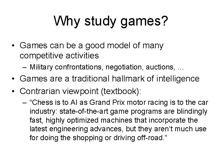 Why study games? • Games can be a good model of many competitive activities