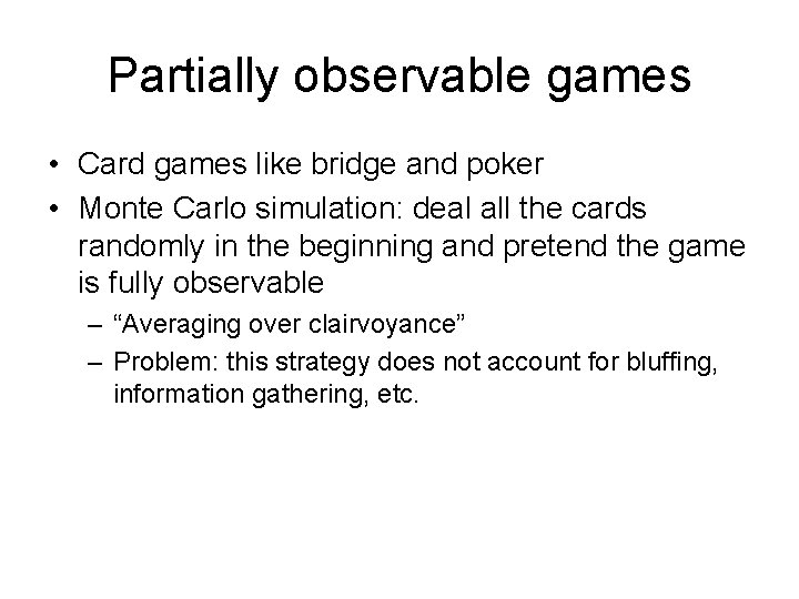 Partially observable games • Card games like bridge and poker • Monte Carlo simulation: