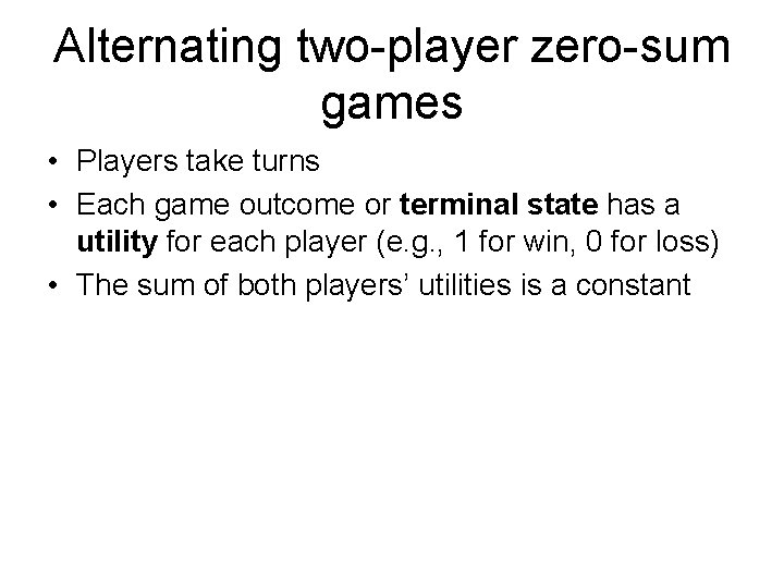Alternating two-player zero-sum games • Players take turns • Each game outcome or terminal