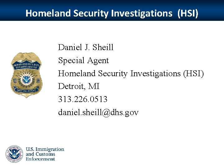 Homeland Security Investigations (HSI) Daniel J. Sheill Special Agent Homeland Security Investigations (HSI) Detroit,