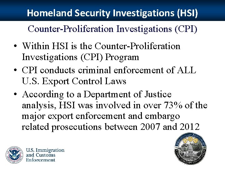 Homeland Security Investigations (HSI) Counter-Proliferation Investigations (CPI) • Within HSI is the Counter-Proliferation Investigations