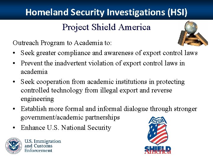 Homeland Security Investigations (HSI) Project Shield America Outreach Program to Academia to: • Seek