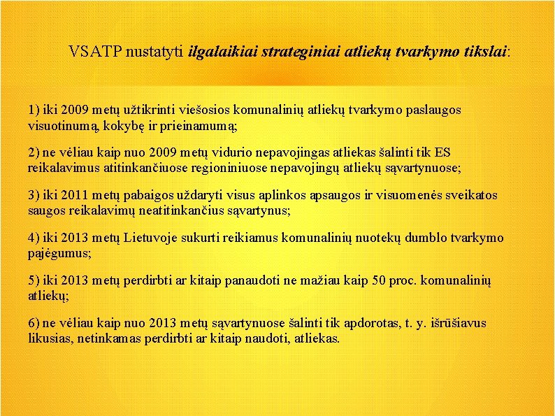 VSATP nustatyti ilgalaikiai strateginiai atliekų tvarkymo tikslai: 1) iki 2009 metų užtikrinti viešosios komunalinių