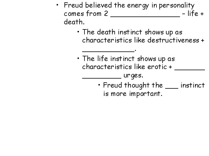 • Freud believed the energy in personality comes from 2 ________ – life • Freud believed the energy in personality comes from 2 ________ – life