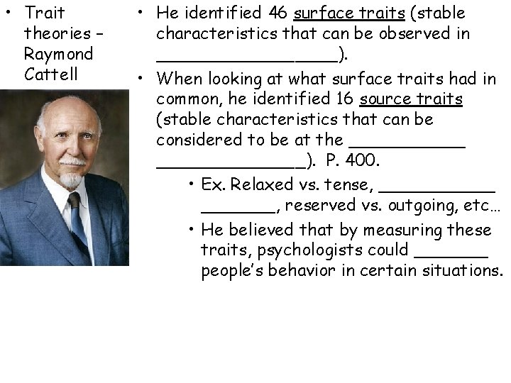 • Trait theories – Raymond Cattell • He identified 46 surface traits (stable • Trait theories – Raymond Cattell • He identified 46 surface traits (stable