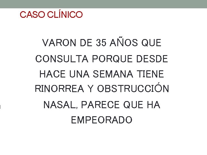 CASO CLÍNICO VARON DE 35 AÑOS QUE CONSULTA PORQUE DESDE HACE UNA SEMANA TIENE