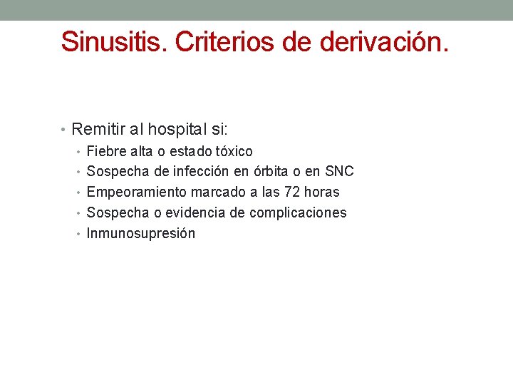 Sinusitis. Criterios de derivación. • Remitir al hospital si: • Fiebre alta o estado