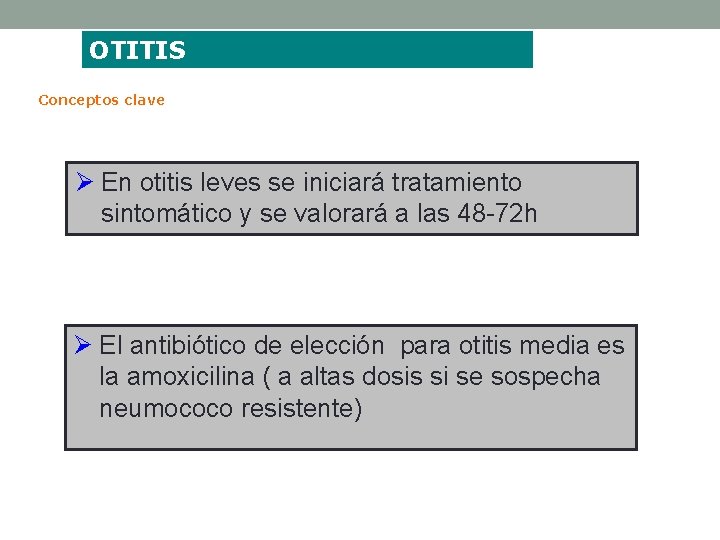 OTITIS Conceptos clave Ø En otitis leves se iniciará tratamiento sintomático y se valorará