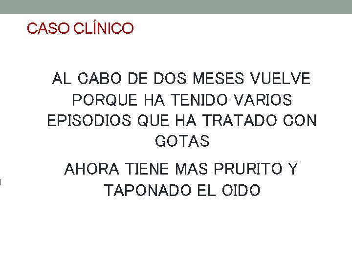 CASO CLÍNICO AL CABO DE DOS MESES VUELVE PORQUE HA TENIDO VARIOS EPISODIOS QUE