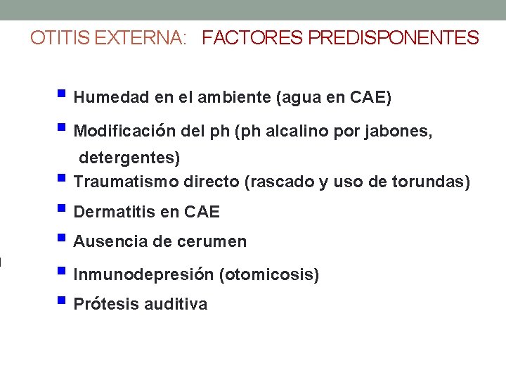 OTITIS EXTERNA: FACTORES PREDISPONENTES § Humedad en el ambiente (agua en CAE) § Modificación