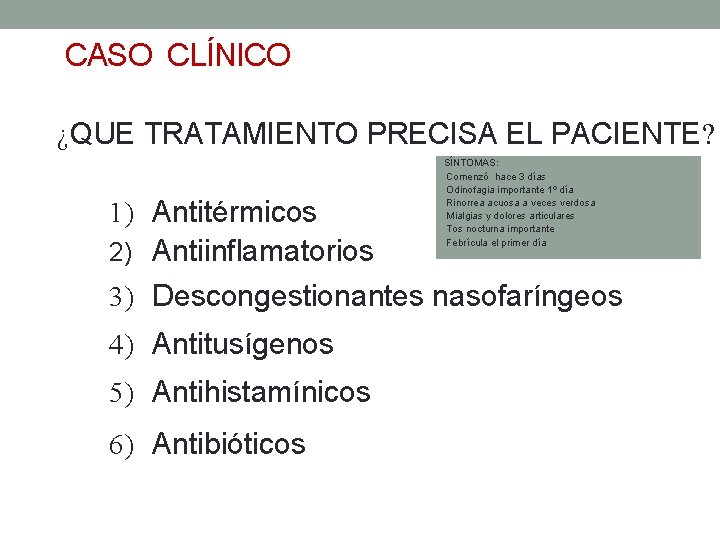 CASO CLÍNICO ¿QUE TRATAMIENTO PRECISA EL PACIENTE? 1) Antitérmicos 2) Antiinflamatorios SÍNTOMAS: Comenzó hace