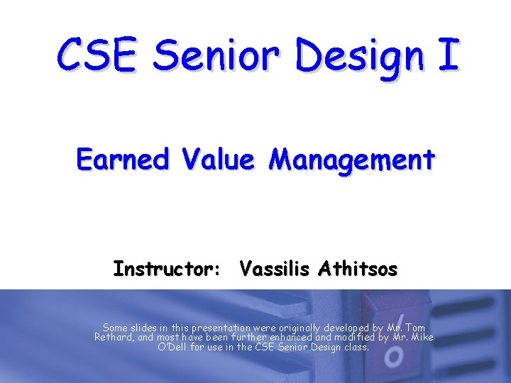 CSE Senior Design I Earned Value Management Instructor: Vassilis Athitsos Some slides in this