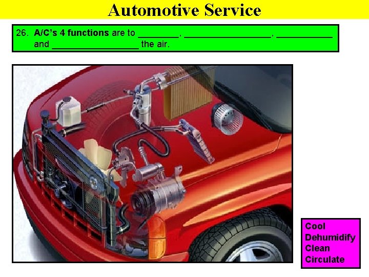 Automotive Service 26. A/C’s 4 functions are to ________, ___________ and _________ the air.