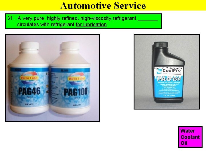 Automotive Service 31. A very pure, highly refined, high-viscosity refrigerant _______ circulates with refrigerant