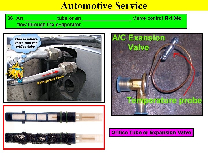 Automotive Service 36. An ______ tube or an _________ Valve control R-134 a flow