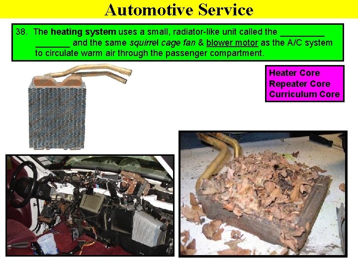 Automotive Service 38. The heating system uses a small, radiator-like unit called the _______