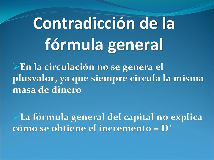 Contradicción de la fórmula general ØEn la circulación no se genera el plusvalor, ya