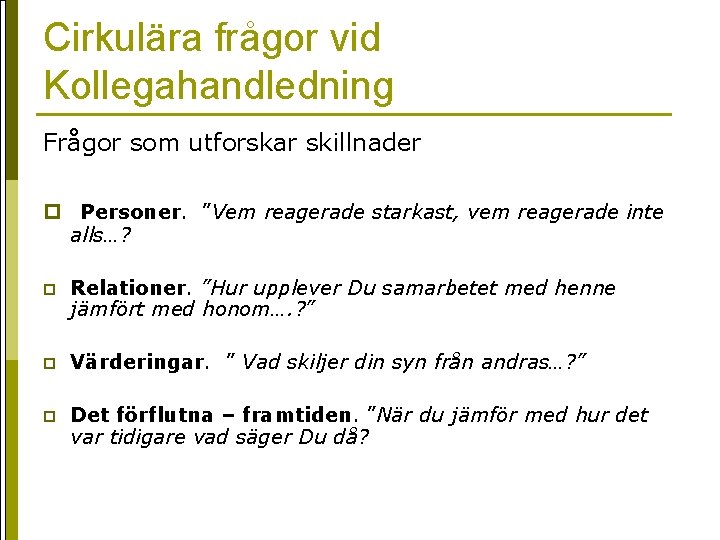 Cirkulära frågor vid Kollegahandledning Frågor som utforskar skillnader p Personer. ”Vem reagerade starkast, vem