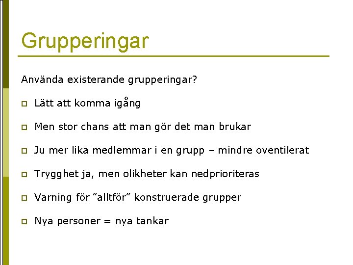 Grupperingar Använda existerande grupperingar? p Lätt att komma igång p Men stor chans att