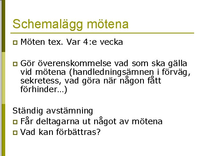 Schemalägg mötena p Möten tex. Var 4: e vecka p Gör överenskommelse vad som Schemalägg mötena p Möten tex. Var 4: e vecka p Gör överenskommelse vad som