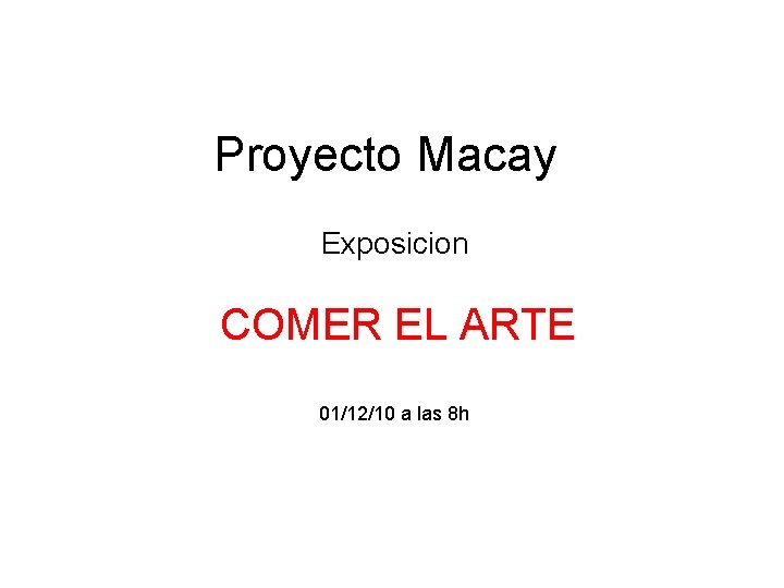 Proyecto Macay Exposicion COMER EL ARTE 01/12/10 a las 8 h 