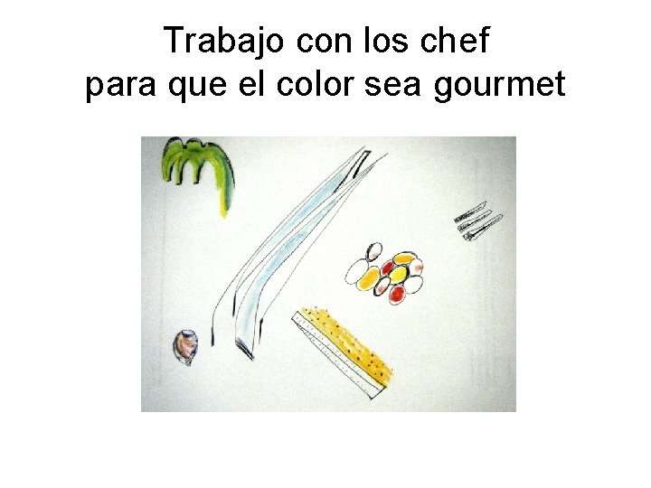Trabajo con los chef para que el color sea gourmet 