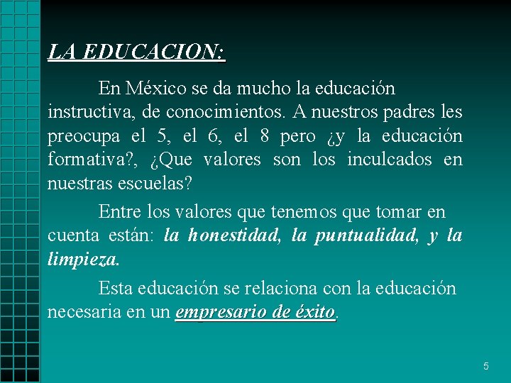 LA EDUCACION: En México se da mucho la educación instructiva, de conocimientos. A nuestros