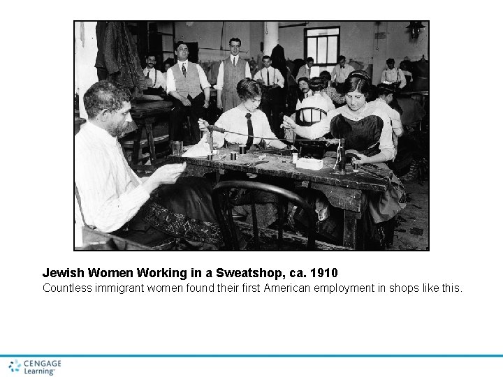 Jewish Women Working in a Sweatshop, ca. 1910 Countless immigrant women found their first