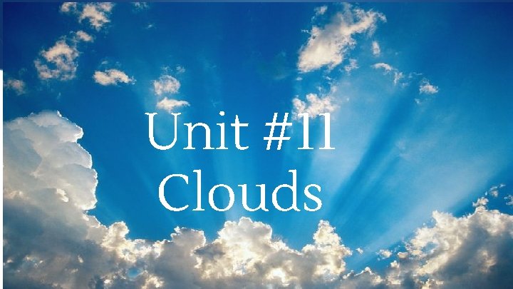 Unit #11 Clouds 