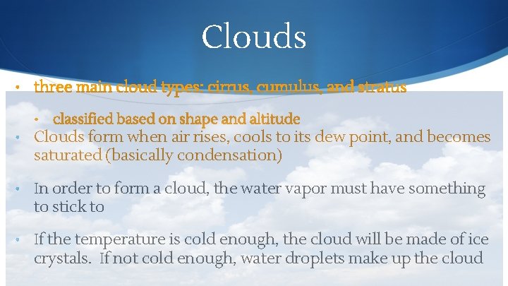 Clouds • three main cloud types: cirrus, cumulus, and stratus • classified based on