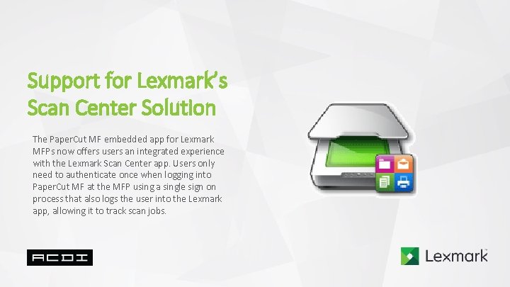 Support for Lexmark’s Scan Center Solution The Paper. Cut MF embedded app for Lexmark