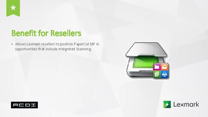 Benefit for Resellers • Allows Lexmark resellers to position Paper. Cut MF in opportunities